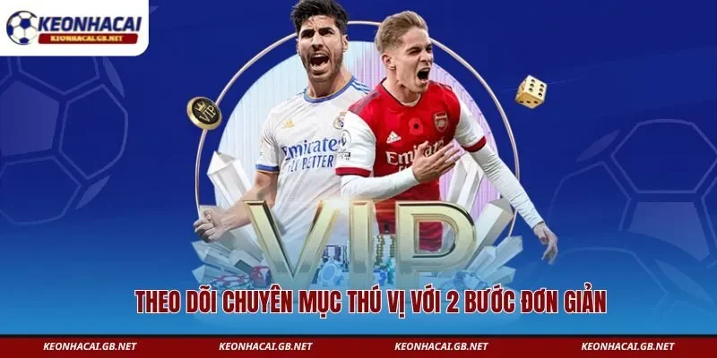 Theo dõi chuyên mục thú vị với 2 bước đơn giản Theo dõi chuyên mục thú vị với 2 bước đơn giản